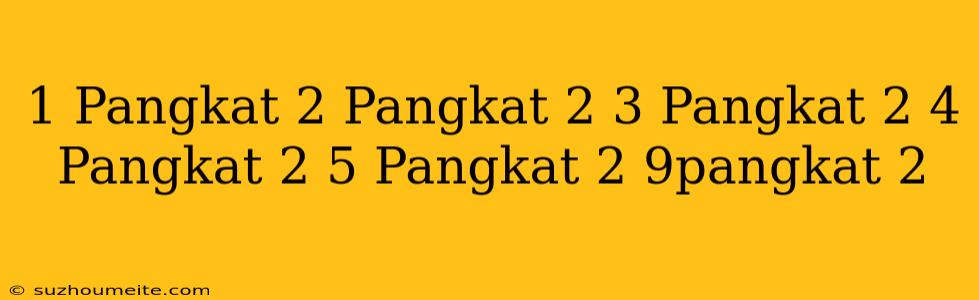 1 Pangkat 2 + Pangkat 2 + 3 Pangkat 2 + 4 Pangkat 2 + 5 Pangkat 2 + ... + 9pangkat 2