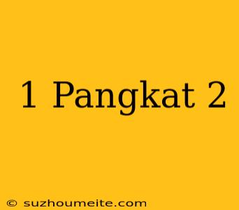 1 Pangkat 2 =