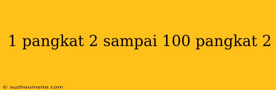 1 Pangkat 2 Sampai 100 Pangkat 2