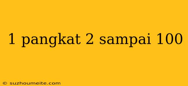 1 Pangkat 2 Sampai 100