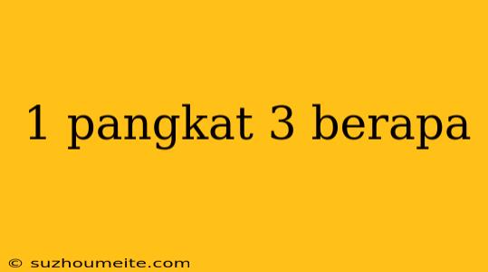 1 Pangkat 3 Berapa