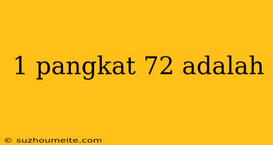 1 Pangkat 72 Adalah