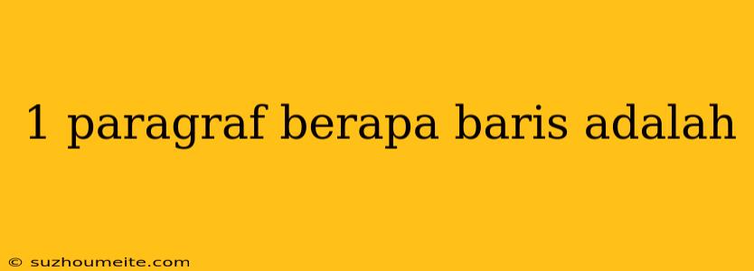 1 Paragraf Berapa Baris Adalah