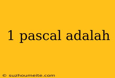 1 Pascal Adalah