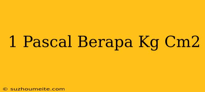 1 Pascal Berapa Kg/cm2