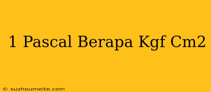 1 Pascal Berapa Kgf/cm2