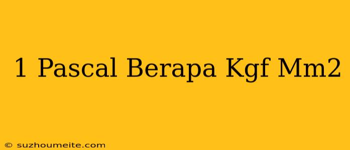 1 Pascal Berapa Kgf/mm2