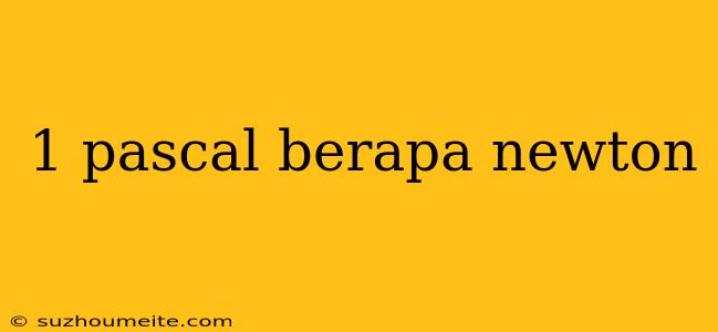 1 Pascal Berapa Newton