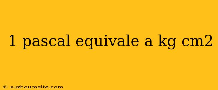 1 Pascal Equivale A Kg Cm2