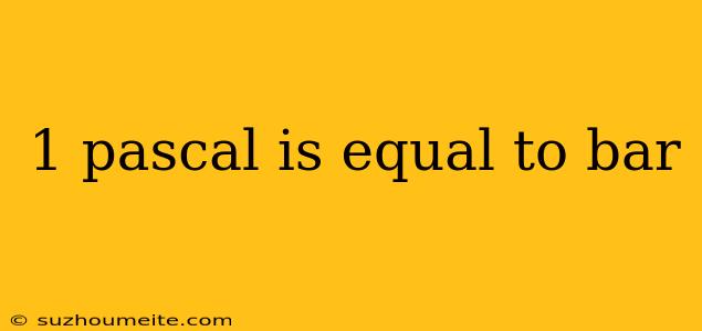 1 Pascal Is Equal To Bar