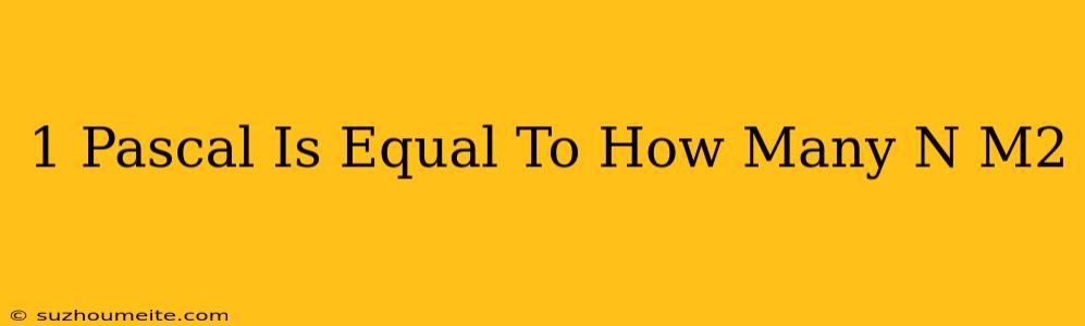 1 Pascal Is Equal To How Many N/m2