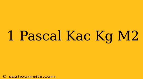 1 Pascal Kaç Kg/m2