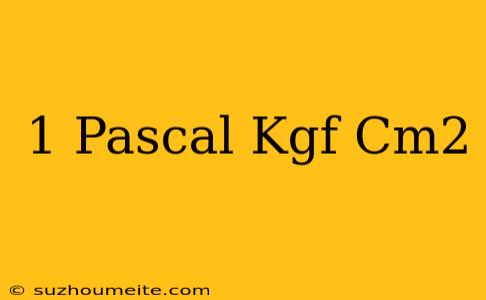 1 Pascal Kgf/cm2