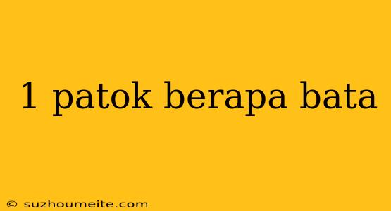 1 Patok Berapa Bata