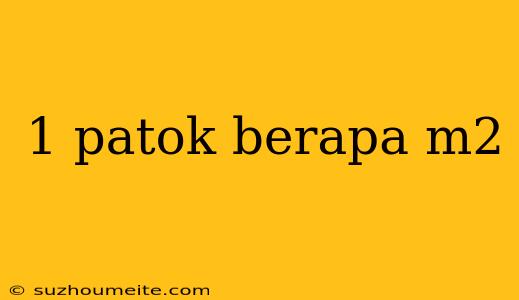 1 Patok Berapa M2