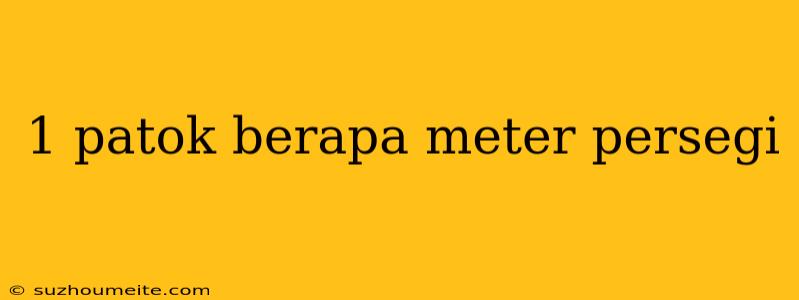 1 Patok Berapa Meter Persegi