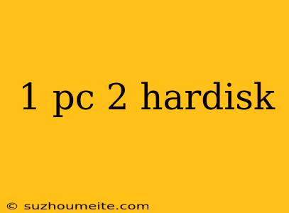 1 Pc 2 Hardisk