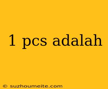 1 Pcs Adalah