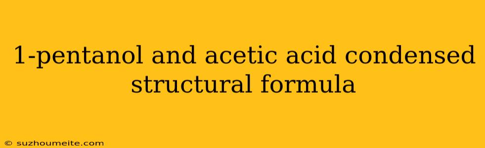 1-pentanol And Acetic Acid Condensed Structural Formula