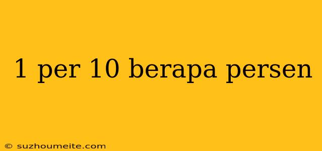 1 Per 10 Berapa Persen