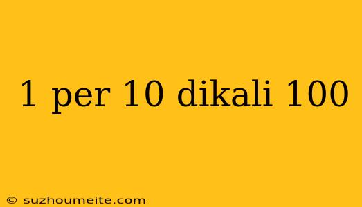 1 Per 10 Dikali 100