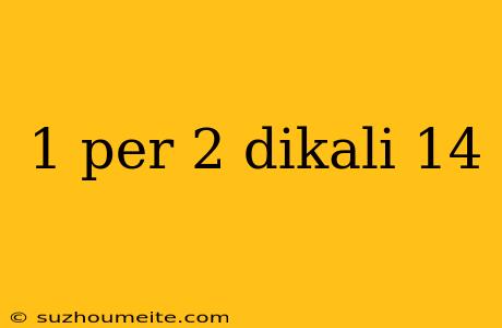 1 Per 2 Dikali 14