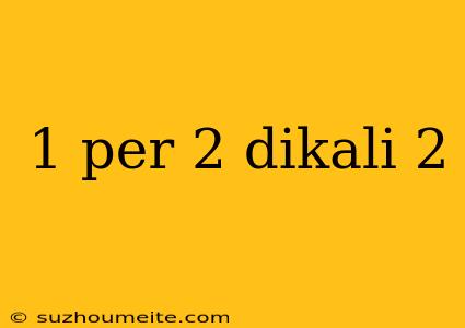 1 Per 2 Dikali 2