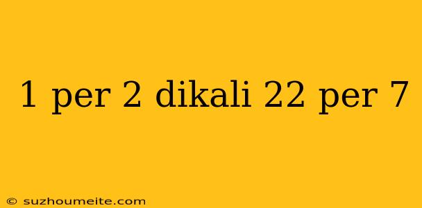 1 Per 2 Dikali 22 Per 7