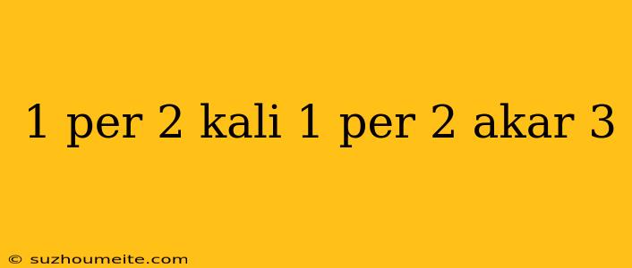 1 Per 2 Kali 1 Per 2 Akar 3