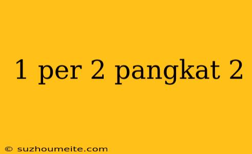 1 Per 2 Pangkat 2