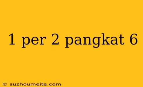 1 Per 2 Pangkat 6