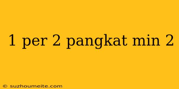 1 Per 2 Pangkat Min 2