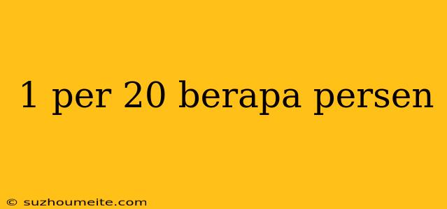 1 Per 20 Berapa Persen