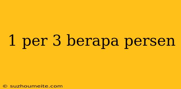 1 Per 3 Berapa Persen