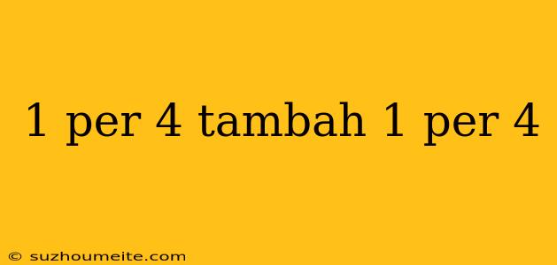 1 Per 4 Tambah 1 Per 4