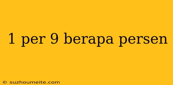 1 Per 9 Berapa Persen