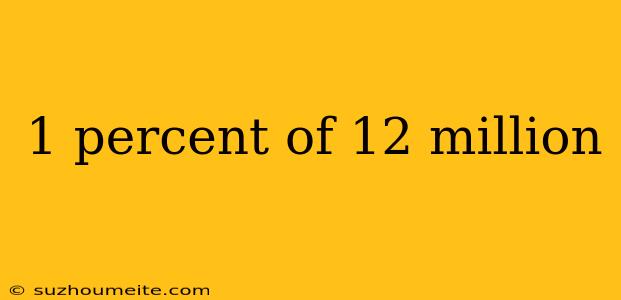 1 Percent Of 12 Million