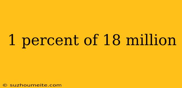 1 Percent Of 18 Million