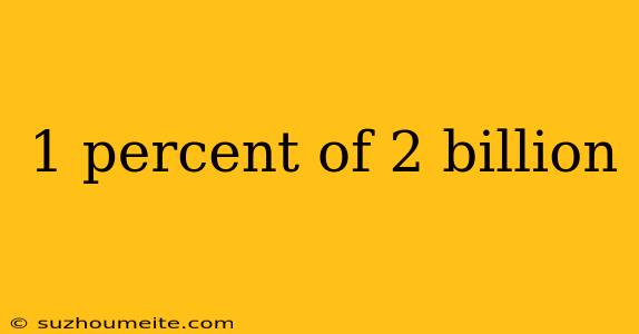 1 Percent Of 2 Billion