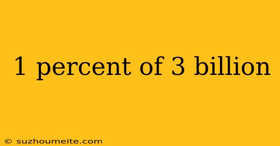 1 Percent Of 3 Billion