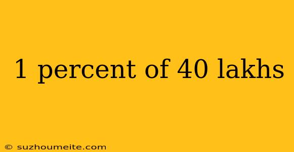 1 Percent Of 40 Lakhs