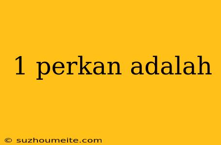 1 Perkan Adalah