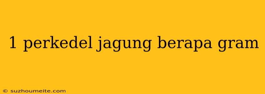 1 Perkedel Jagung Berapa Gram