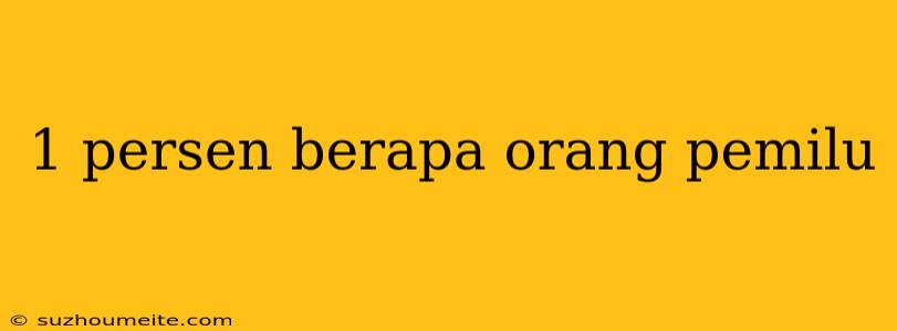 1 Persen Berapa Orang Pemilu