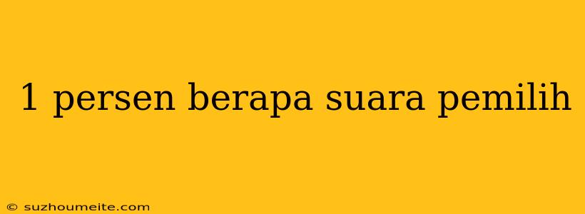 1 Persen Berapa Suara Pemilih