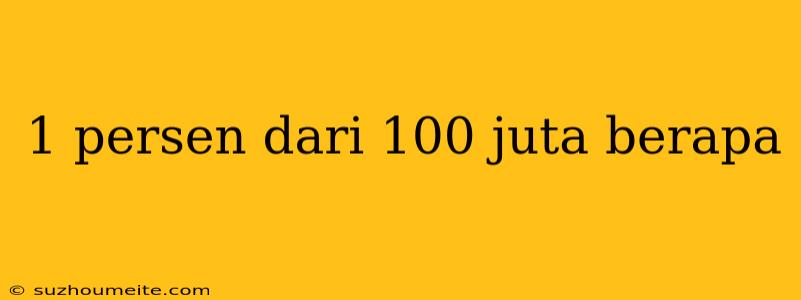 1 Persen Dari 100 Juta Berapa