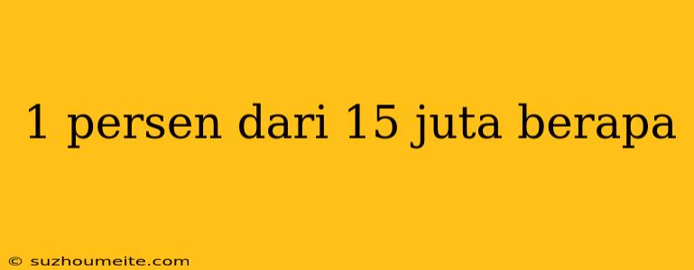 1 Persen Dari 15 Juta Berapa