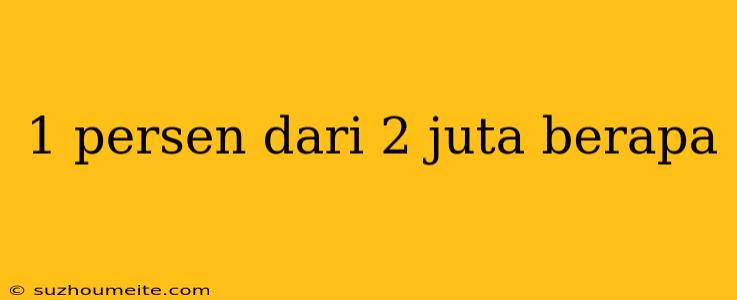 1 Persen Dari 2 Juta Berapa