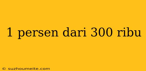 1 Persen Dari 300 Ribu