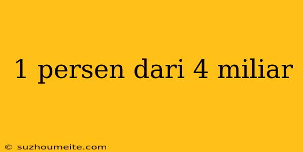 1 Persen Dari 4 Miliar